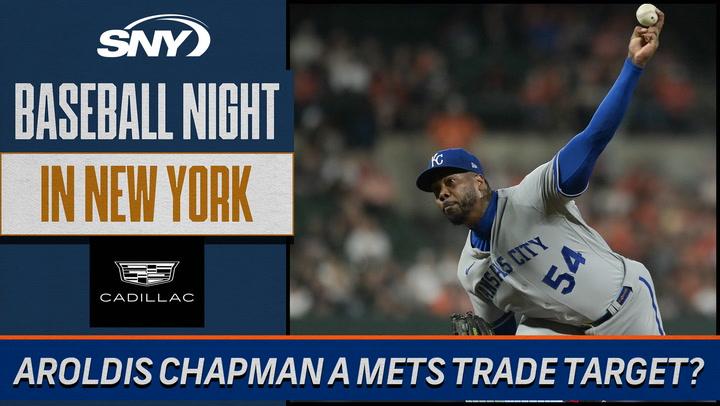 Could Aroldis Chapman be on Mets radar at the trade deadline? | Baseball Night in NY