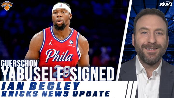 Ian Begley reacts to Knicks signing Guerschon Yabusele and shares other moves New York could make